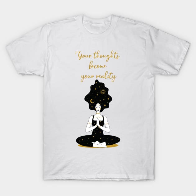 Your thoughts become your reality T-Shirt by Paciana Peroni